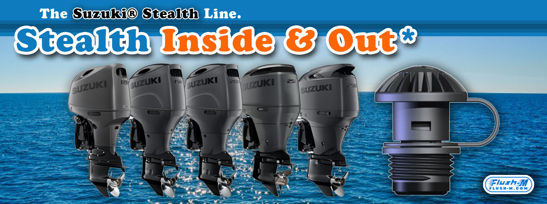 The Suzuki® Stealth Line. Stealth Inside & Out* – Flush-M™
