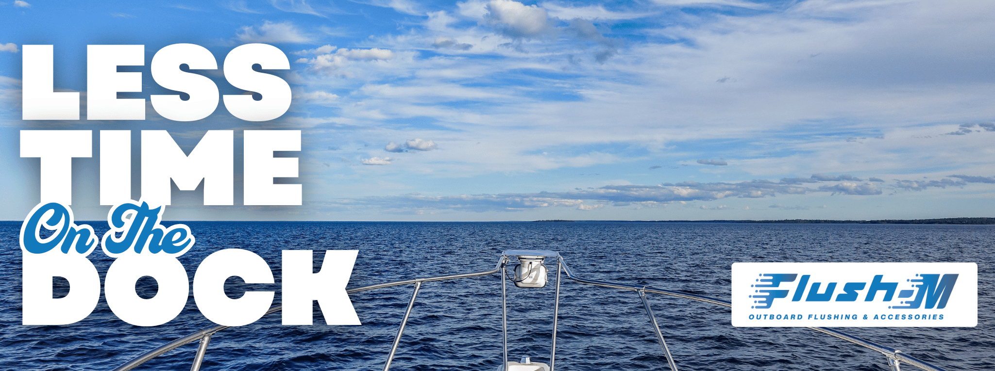 POV shot from the front of a boat showcasing the vast calm ocean horizon with the words 'Less Time On The Dock' and the Flush-M logo overlayed.